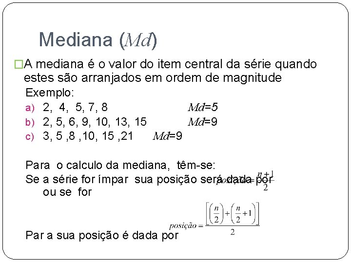 Mediana (Md) �A mediana é o valor do item central da série quando estes