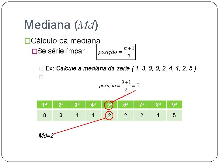 Mediana (Md) �Cálculo da mediana �Se série ímpar � Ex: Calcule a mediana da