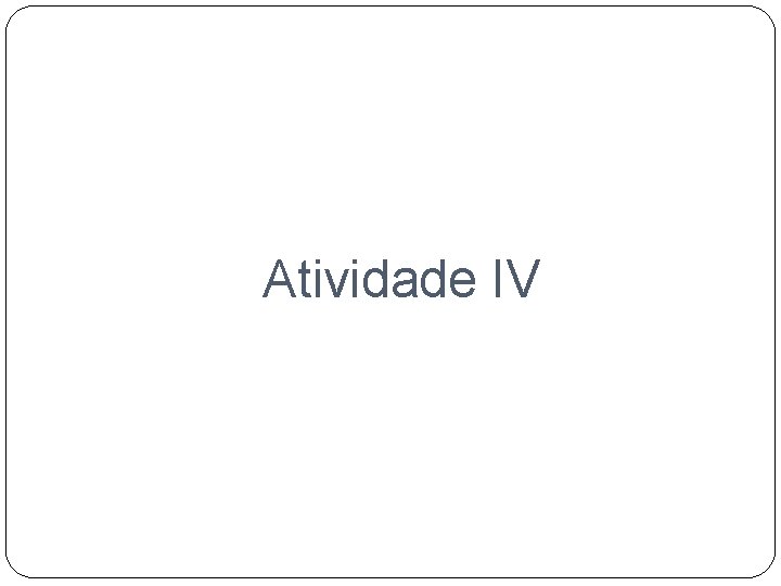 Atividade IV 