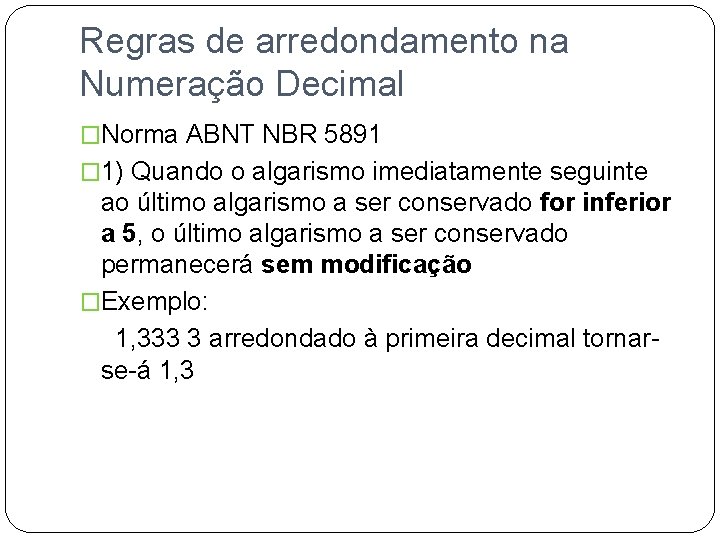 Regras de arredondamento na Numeração Decimal �Norma ABNT NBR 5891 � 1) Quando o