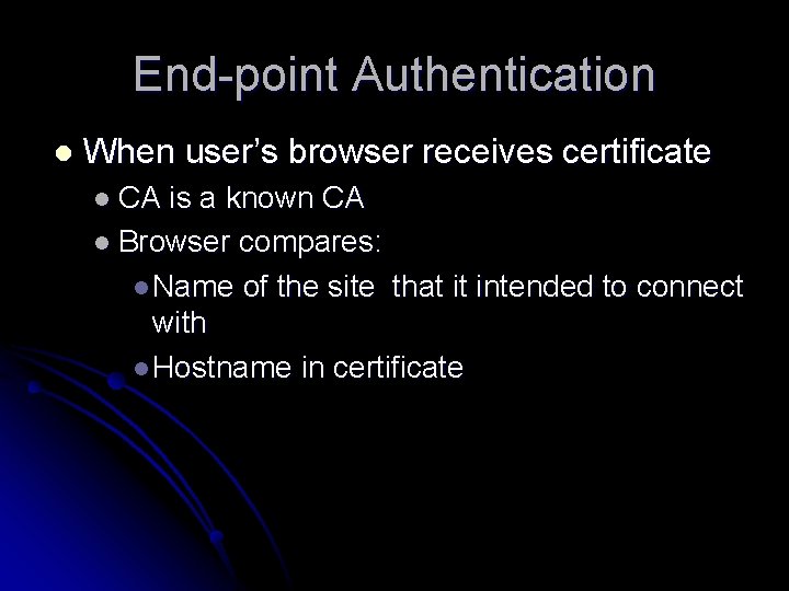 End-point Authentication l When user’s browser receives certificate l CA is a known CA