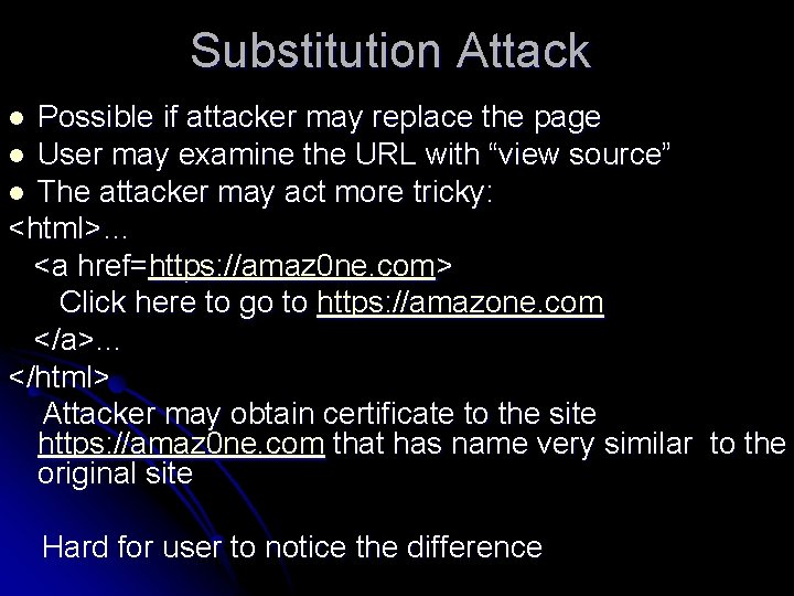 Substitution Attack Possible if attacker may replace the page l User may examine the