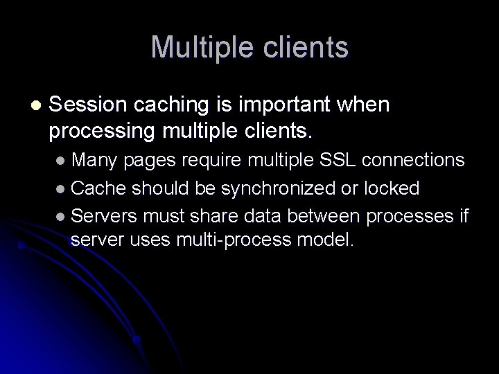 Multiple clients l Session caching is important when processing multiple clients. l Many pages