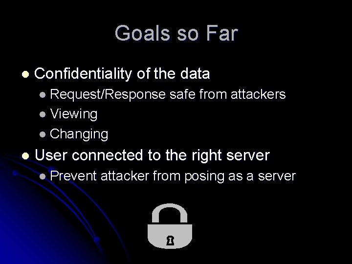 Goals so Far l Confidentiality of the data l Request/Response safe from attackers l