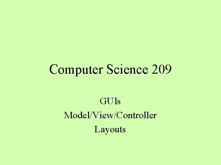 Computer Science 209 GUIs Model/View/Controller Layouts 