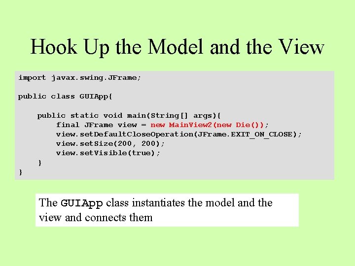 Hook Up the Model and the View import javax. swing. JFrame; public class GUIApp{