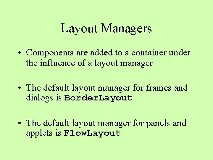 Layout Managers • Components are added to a container under the influence of a