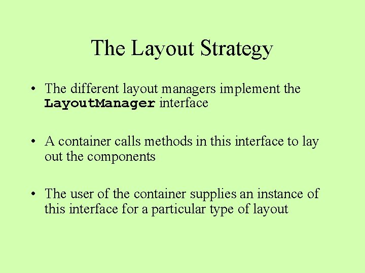 The Layout Strategy • The different layout managers implement the Layout. Manager interface •