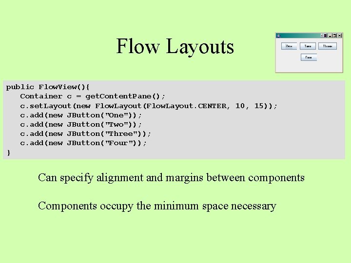 Flow Layouts public Flow. View(){ Container c = get. Content. Pane(); c. set. Layout(new