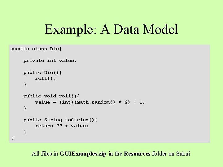 Example: A Data Model public class Die{ private int value; public Die(){ roll(); }