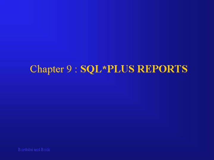 Chapter 9 : SQL*PLUS REPORTS Bordoloi and Bock 