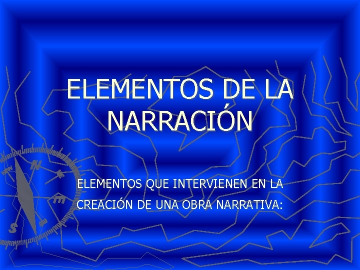 ELEMENTOS DE LA NARRACIÓN ELEMENTOS QUE INTERVIENEN EN LA CREACIÓN DE UNA OBRA NARRATIVA: