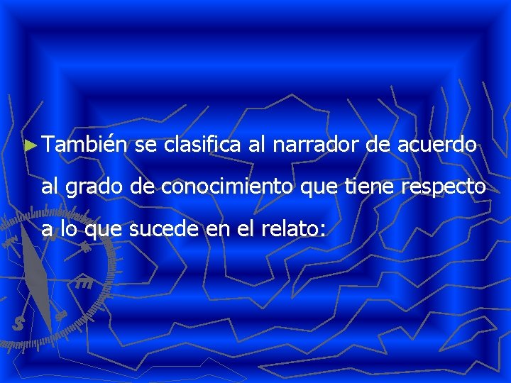 ► También se clasifica al narrador de acuerdo al grado de conocimiento que tiene