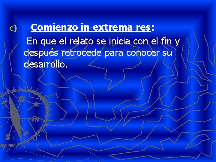 c) Comienzo in extrema res: En que el relato se inicia con el fin