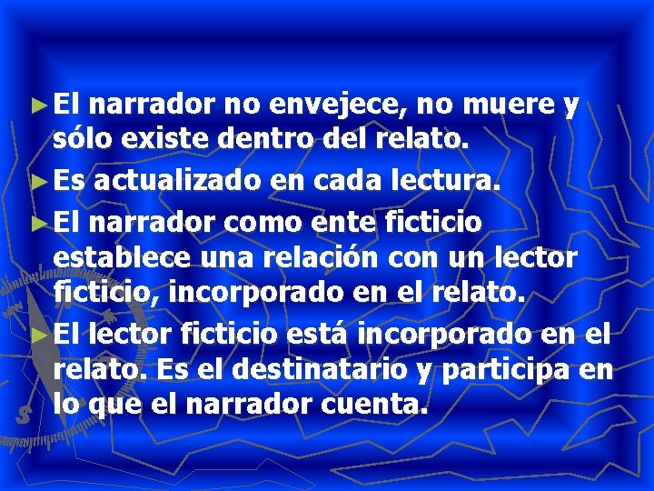 ► El narrador no envejece, no muere y sólo existe dentro del relato. ►