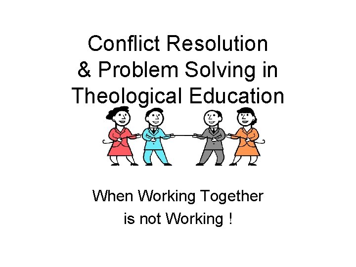 Conflict Resolution & Problem Solving in Theological Education When Working Together is not Working