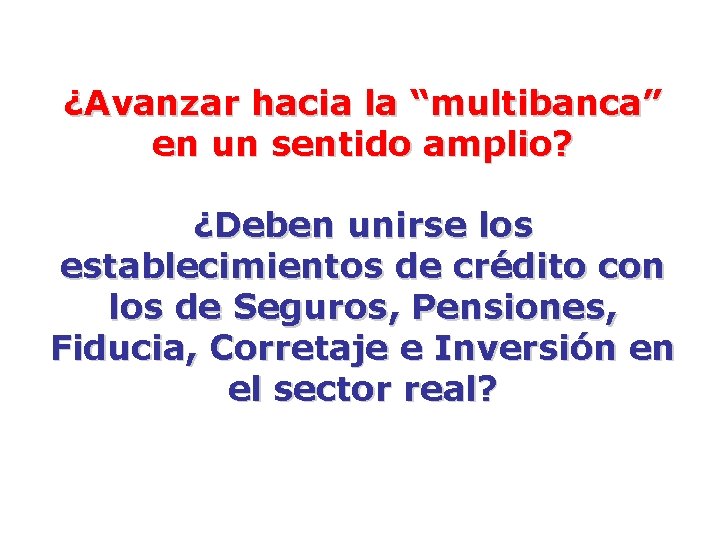 ¿Avanzar hacia la “multibanca” en un sentido amplio? ¿Deben unirse los establecimientos de crédito
