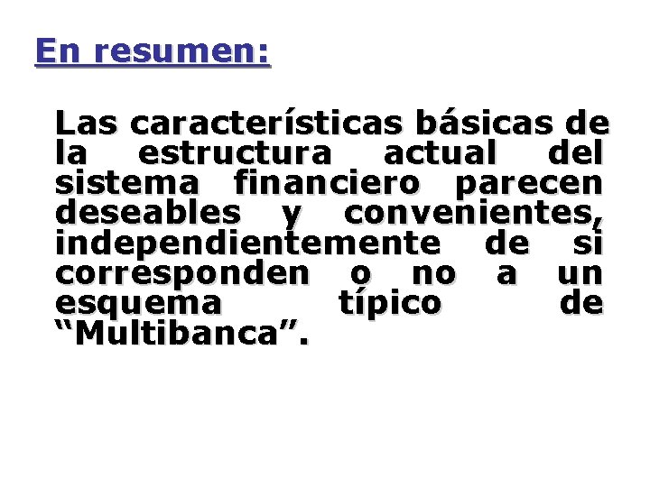 En resumen: Las características básicas de la estructura actual del sistema financiero parecen deseables