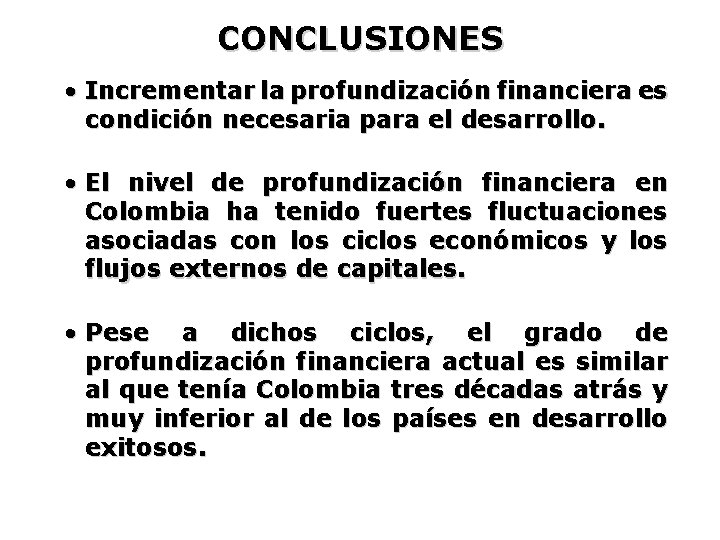 CONCLUSIONES • Incrementar la profundización financiera es condición necesaria para el desarrollo. • El