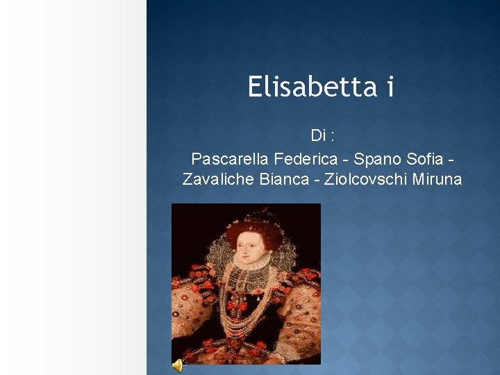 Elisabetta i Di : Pascarella Federica - Spano Sofia Zavaliche Bianca - Ziolcovschi Miruna