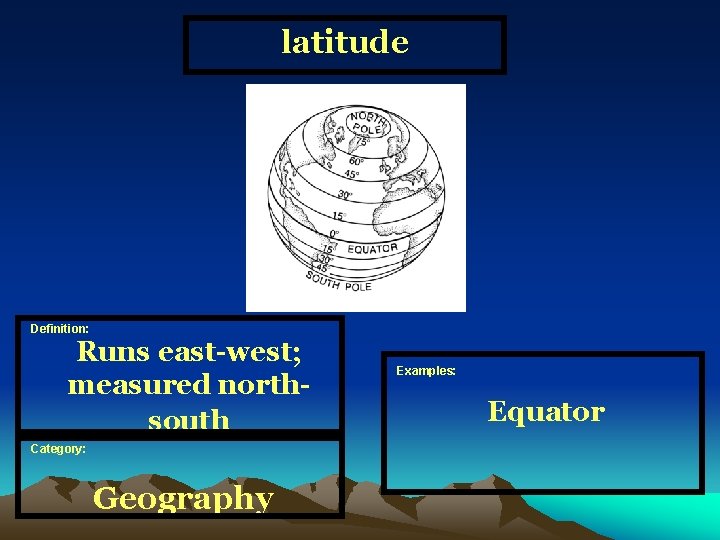 latitude Definition: Runs east-west; measured northsouth Category: Geography Examples: Equator 