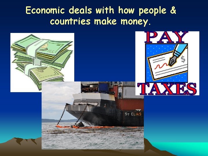 Economic deals with how people & countries make money. 