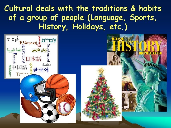 Cultural deals with the traditions & habits of a group of people (Language, Sports,