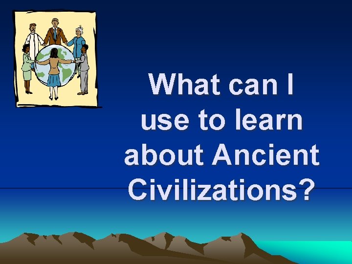 What can I use to learn about Ancient Civilizations? 