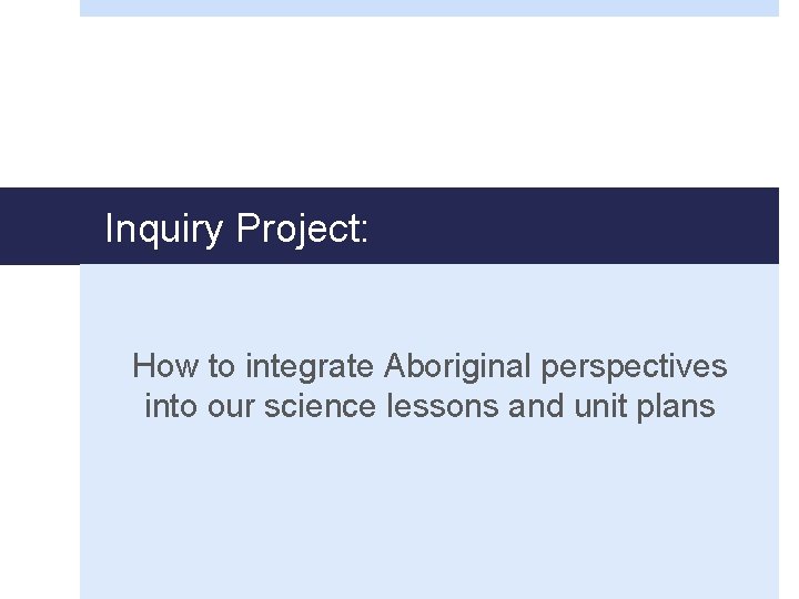 Inquiry Project: How to integrate Aboriginal perspectives into our science lessons and unit plans