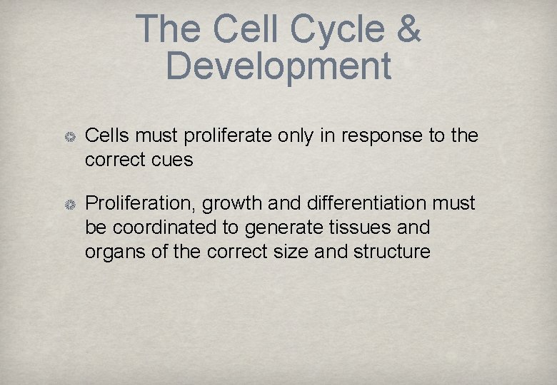 The Cell Cycle & Development Cells must proliferate only in response to the correct