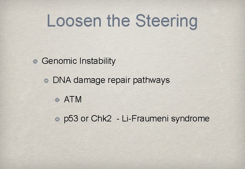 Loosen the Steering Genomic Instability DNA damage repair pathways ATM p 53 or Chk