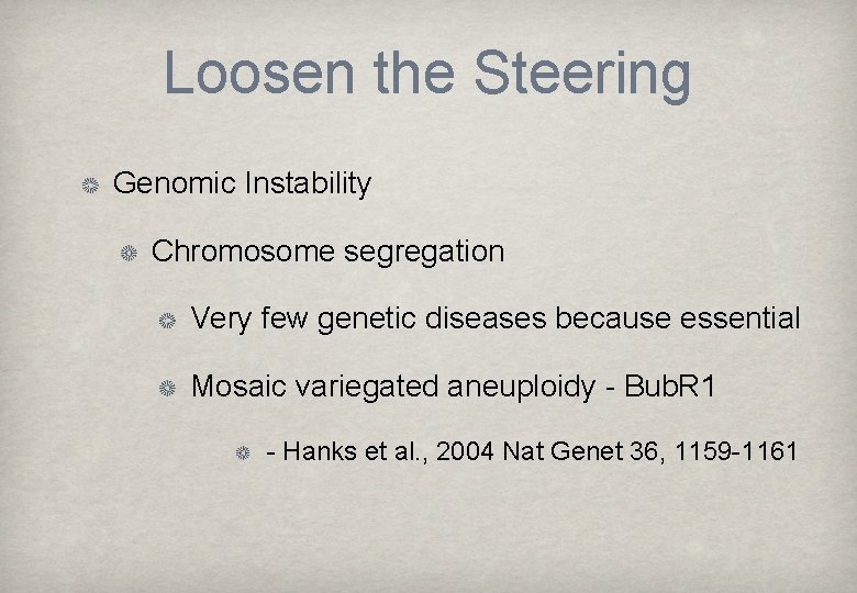 Loosen the Steering Genomic Instability Chromosome segregation Very few genetic diseases because essential Mosaic