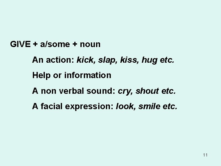 GIVE + a/some + noun An action: kick, slap, kiss, hug etc. Help or