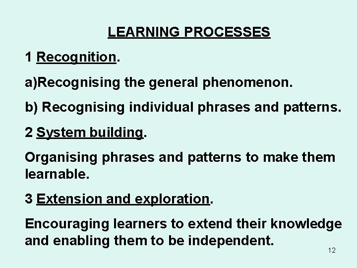 LEARNING PROCESSES 1 Recognition. a)Recognising the general phenomenon. b) Recognising individual phrases and patterns.