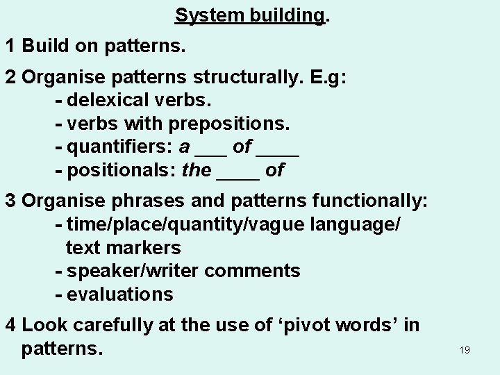 System building. 1 Build on patterns. 2 Organise patterns structurally. E. g: - delexical