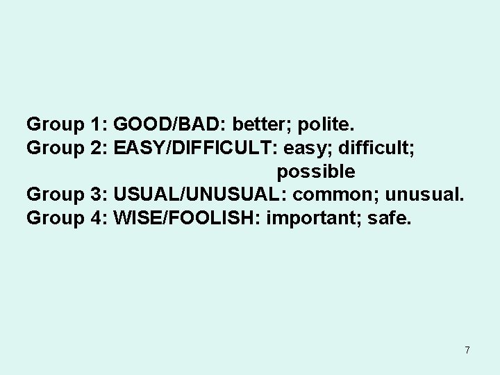 Group 1: GOOD/BAD: better; polite. Group 2: EASY/DIFFICULT: easy; difficult; possible Group 3: USUAL/UNUSUAL: