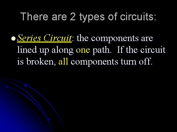 There are 2 types of circuits: l Series Circuit: the components are lined up