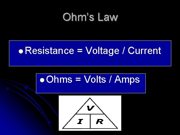 Ohm’s Law l Resistance l Ohms = Voltage / Current = Volts / Amps