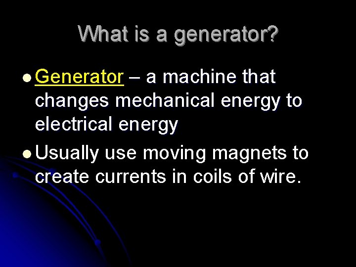 What is a generator? l Generator – a machine that changes mechanical energy to