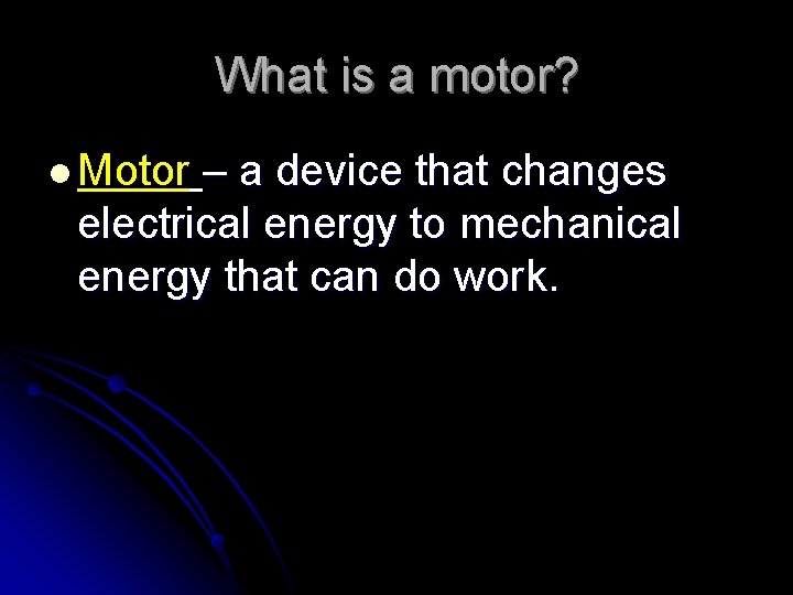 What is a motor? l Motor – a device that changes electrical energy to