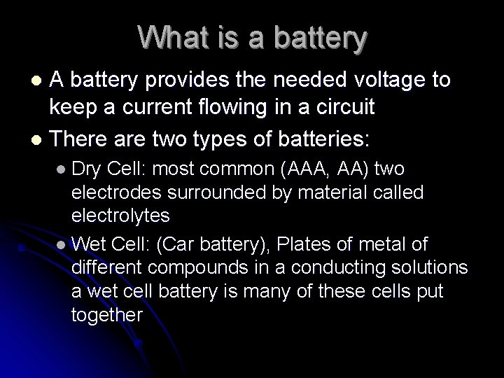 What is a battery A battery provides the needed voltage to keep a current