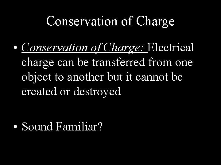Conservation of Charge • Conservation of Charge: Electrical charge can be transferred from one