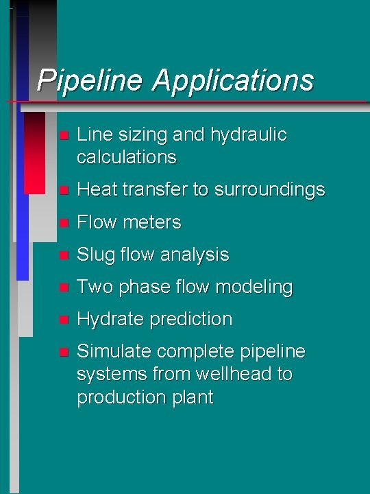 Pipeline Applications n Line sizing and hydraulic calculations n Heat transfer to surroundings n Pipeline Applications n Line sizing and hydraulic calculations n Heat transfer to surroundings n