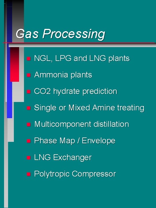 Gas Processing n NGL, LPG and LNG plants n Ammonia plants n CO 2 Gas Processing n NGL, LPG and LNG plants n Ammonia plants n CO 2