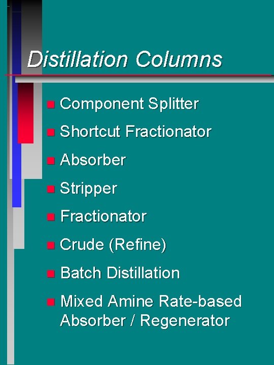 Distillation Columns n Component Splitter n Shortcut Fractionator n Absorber n Stripper n Fractionator Distillation Columns n Component Splitter n Shortcut Fractionator n Absorber n Stripper n Fractionator