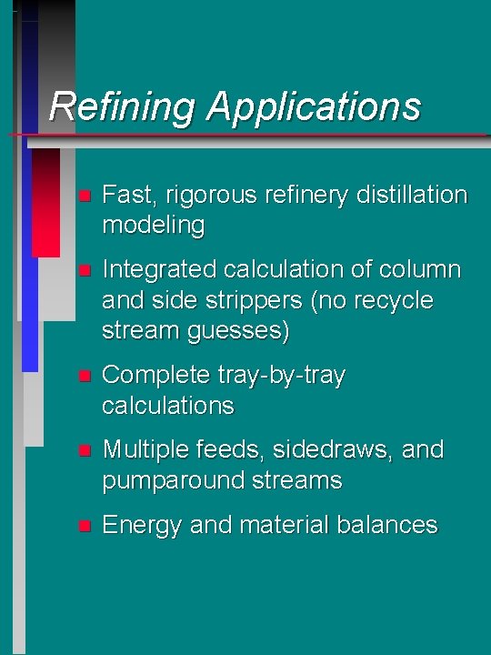 Refining Applications n Fast, rigorous refinery distillation modeling n Integrated calculation of column and Refining Applications n Fast, rigorous refinery distillation modeling n Integrated calculation of column and