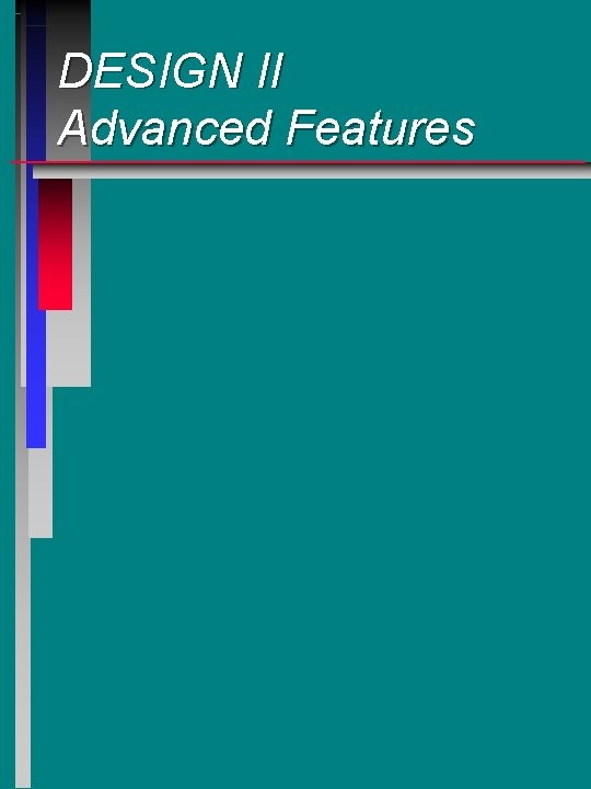 DESIGN II Advanced Features DESIGN II Advanced Features
