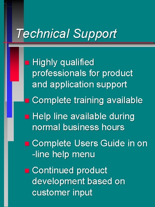Technical Support n Highly qualified professionals for product and application support n Complete training Technical Support n Highly qualified professionals for product and application support n Complete training