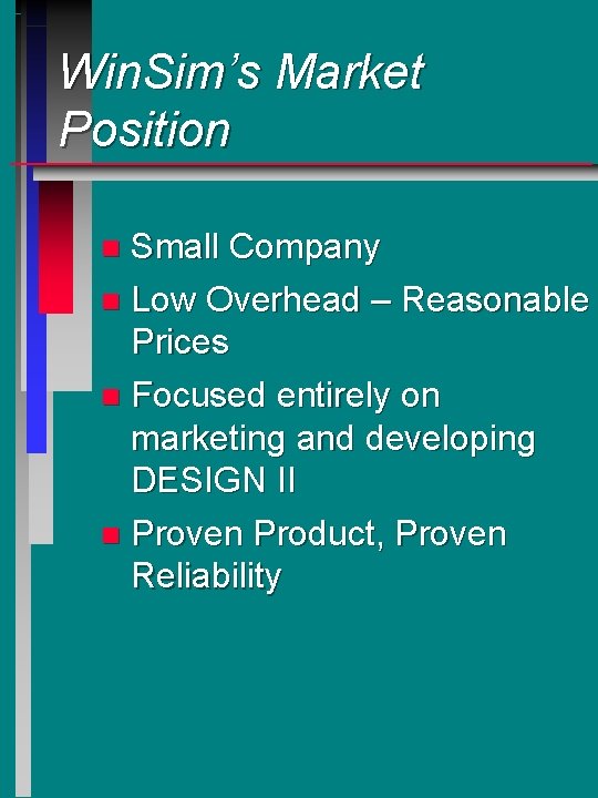 Win. Sim’s Market Position Small Company n Low Overhead – Reasonable Prices n Focused Win. Sim’s Market Position Small Company n Low Overhead – Reasonable Prices n Focused