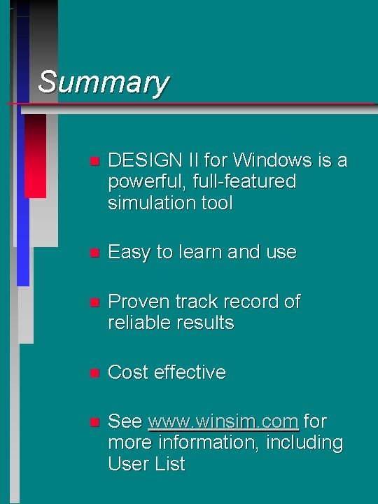 Summary n DESIGN II for Windows is a powerful, full-featured simulation tool n Easy Summary n DESIGN II for Windows is a powerful, full-featured simulation tool n Easy